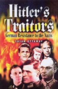 Hitler's Traitors: German Resistance to the Nazis, Susan Oattaway